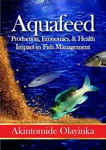 Aquafeed Production, Economics and Health Impact on Fish Management