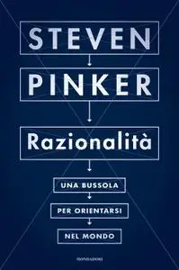 Steven Pinker - Razionalità. Una bussola per orientarsi nel mondo