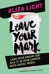 Leave Your Mark: Land your dream job. Kill it in your career. Rock social media