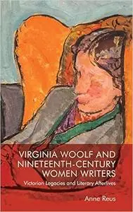 Virginia Woolf and Nineteenth-Century Women Writers: Victorian Legacies and Literary Afterlives