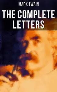 «The Complete Letters of Mark Twain» by Mark Twain