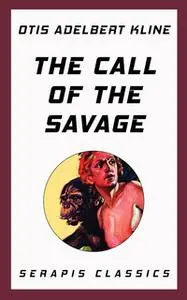 «The Call of the Savage (Serapis Classics)» by Otis Adelbert Kline