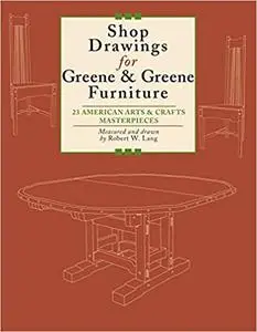 Shop Drawings for Greene & Greene Furniture: 23 American Arts and Crafts Masterpieces