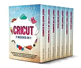 CRICUT: 7 in 1: The Ultimate Collection for Beginners that Includes Cricut Maker, Joy & Explore Air 2