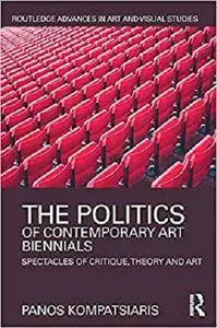 The Politics of Contemporary Art Biennials: Spectacles of Critique, Theory and Art [Kindle Edition]