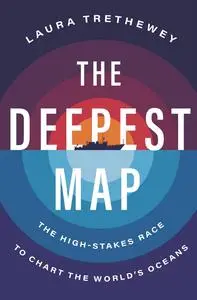 The Deepest Map: The Amazing Global Race to Chart the World's Oceans