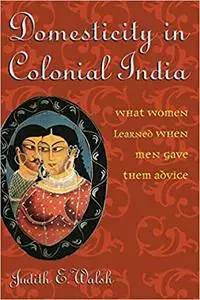 Domesticity in Colonial India: What Women Learned When Men Gave Them Advice