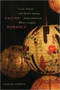 Racing Romance: Love, Power, and Desire Among Asian American/ White Couples