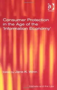 Consumer Protection in the Age of the 'Information Economy' (Markets and the Law) by Jane K. Winn