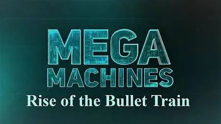 Science Channel - Mega Machines Series 1: Rise of the Bullet Train (2018)