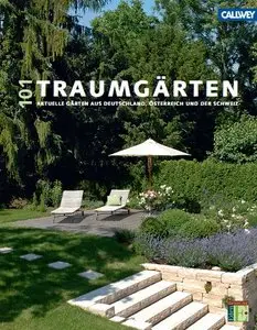 101 Traumgärten: Aktuelle Gärten aus Deutschland, Österreich und der Schweiz