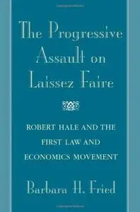 The Progressive Assault on Laissez Faire: Robert Hale and the First Law and Economics Movement