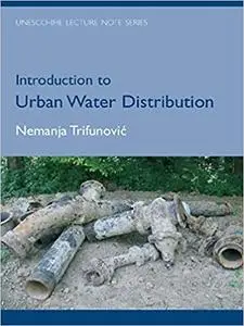 Introduction to Urban Water Distribution: Unesco-IHE Lecture Note Series