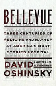 Bellevue: Three Centuries of Medicine and Mayhem at America's Most Storied Hospital