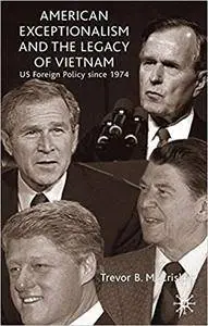 American Exceptionalism and the Legacy of Vietnam: U.S. Foreign Policy Since 1974