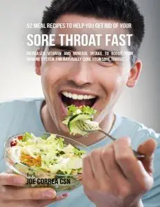 «52 Meal Recipes to Help You Get Rid of Your Sore Throat Fast: Increased Vitamin and Mineral Intake to Boost Your Immune