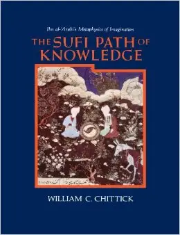 The Sufi Path of Knowledge: Ibn Al-Arabi's Metaphysics of Imagination