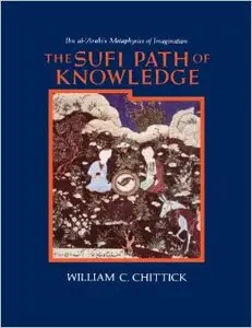 The Sufi Path of Knowledge: Ibn Al-Arabi's Metaphysics of Imagination