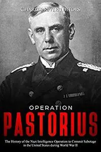 Operation Pastorius: The History of the Nazi Intelligence Operation to Commit Sabotage in the United States during