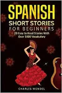 Spanish Short Stories: 20 Easy to Read Short Stories With Over 1000 Vocabulary (Volumes I and II)