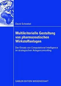 Multikriterielle Gestaltung von pharmazeutischen Wirkstoffanlagen: Der Einsatz von Computational Intelligence im strategischen