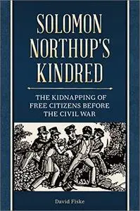 Solomon Northup's Kindred: The Kidnapping of Free Citizens before the Civil War