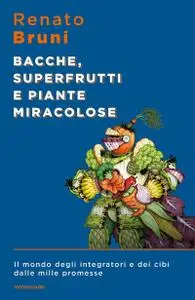 Renato Bruni - Bacche, superfrutti e piante miracolose