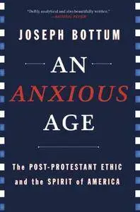 An Anxious Age: The Post-Protestant Ethic and the Spirit of America(Repost)