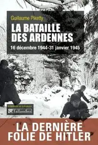 Guillaume Piketty, "La bataille des Ardennes : 16 décembre 1944 - 31 janvier 1945"