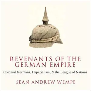 Revenants of the German Empire: Colonial Germans, Imperialism, and the League of Nations [Audiobook]