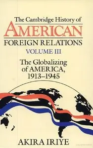 The Globalizing of America, 1913-1945 (Cambridge History of American Foreign Relations, Volume 3) (Repost)