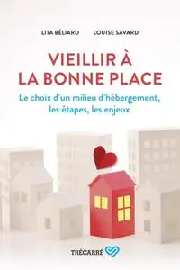 Lita Béliard, Louise Savard, "Vieillir à la bonne place: Le choix d'un milieu d'hébergement, les étapes, les enjeux"