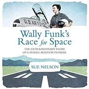 Wally Funk's Race for Space: The Extraordinary Story of a Female Aviation Pioneer [Audiobook]