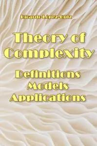 "Theory of Complexity: Definitions, Models, and Applications" ed. by Ricardo López-Ruiz