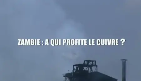 (Fr5) Zambie, à qui profite le cuivre ? (2011)