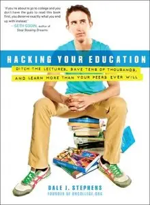 Hacking Your Education: Ditch the Lectures, Save Tens of Thousands, and Learn More Than Your Peers Ever Will (repost)