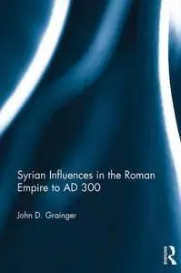 Syrian Influences in the Roman Empire to AD 300