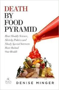 Death by Food Pyramid: How Shoddy Science, Sketchy Politics and Shady Special Interests Have Ruined Our Health (Repost)