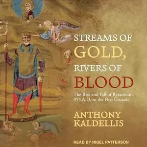 Streams of Gold, Rivers of Blood: The Rise and Fall of Byzantium, 955 A.D. to the First Crusade [Audiobook]