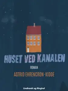 «Huset ved kanalen» by Astrid Ehrencron-Kidde