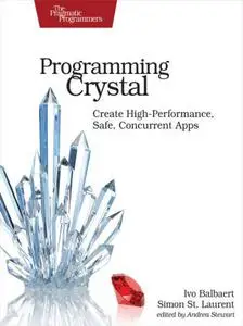 Programming Crystal : Create High-Performance, Safe, Concurrent Apps