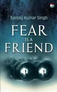 «Fear is a Friend» by Sanjay Kumar Singh