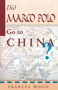 Frances Wood - Did Marco Polo Go To China?