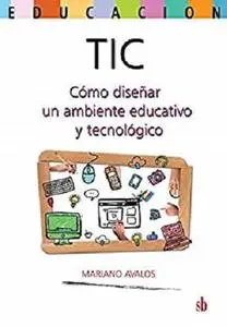 TIC: Cómo diseñar un ambiente educativo y tecnológico (Spanish Edition)