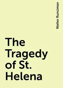 «The Tragedy of St. Helena» by Walter Runciman