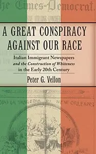 A Great Conspiracy against Our Race: Italian Immigrant Newspapers and the Construction of Whiteness in the Early 20th Century