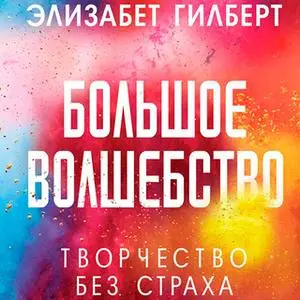 «Большое волшебство» by Элизабет Гилберт