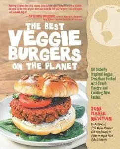 The Best Veggie Burgers on the Planet: 101 Globally Inspired Vegan Creations Packed with Fresh Flavors and Exciting (repost)