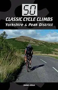 50 Classic Cycle Climbs: Yorkshire & The Peak District