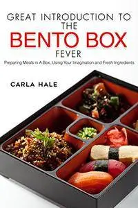 Great Introduction to The Bento Box Fever: Preparing Meals in A Box, Using Your Imagination and Fresh Ingredients